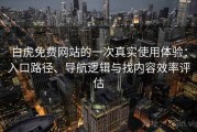 白虎免费网站的一次真实使用体验：入口路径、导航逻辑与找内容效率评估