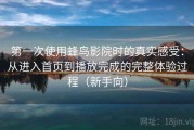 第一次使用蜂鸟影院时的真实感受：从进入首页到播放完成的完整体验过程（新手向）