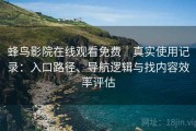 蜂鸟影院在线观看免费｜真实使用记录：入口路径、导航逻辑与找内容效率评估