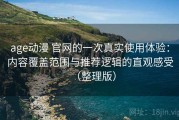 age动漫 官网的一次真实使用体验：内容覆盖范围与推荐逻辑的直观感受（整理版）