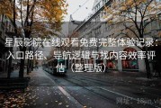 星辰影院在线观看免费完整体验记录：入口路径、导航逻辑与找内容效率评估（整理版）