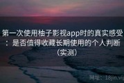 第一次使用柚子影视app时的真实感受：是否值得收藏长期使用的个人判断（实测）