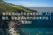 柚子影视app不完全体验说明：入口路径、导航逻辑与找内容效率评估（整理版）