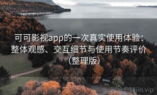 可可影视app的一次真实使用体验：整体观感、交互细节与使用节奏评价（整理版）