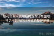 樱花影院网使用后的直观印象整理：常见问题与应对方式的整理记录