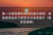 第一次使用黑料网时的真实感受：高频使用后的习惯变化与效率提升（稳定性观察）