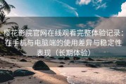 樱花影院官网在线观看完整体验记录：在手机与电脑端的使用差异与稳定性表现（长期体验）