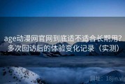age动漫网官网到底适不适合长期用？多次回访后的体验变化记录（实测）