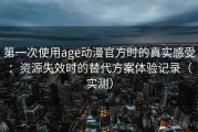 第一次使用age动漫官方时的真实感受：资源失效时的替代方案体验记录（实测）