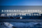 多次使用后再评价age动漫官网首页app：加载速度、清晰度与缓存策略观察