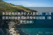 多次使用后再评价人人影视网：从找资源到持续使用的完整体验链路（稳定性观察）