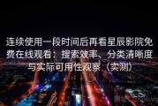 连续使用一段时间后再看星辰影院免费在线观看：搜索效率、分类清晰度与实际可用性观察（实测）