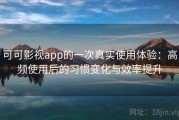 可可影视app的一次真实使用体验：高频使用后的习惯变化与效率提升