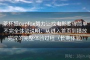 茶杯狐cupfox努力让找电影变得简单不完全体验说明：从进入首页到播放完成的完整体验过程（长期体验）