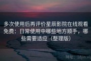 多次使用后再评价星辰影院在线观看免费：日常使用中哪些地方顺手，哪些需要适应（整理版）
