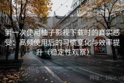 第一次使用柚子影视下载时的真实感受：高频使用后的习惯变化与效率提升（稳定性观察）