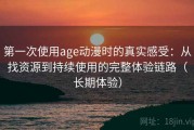 第一次使用age动漫时的真实感受：从找资源到持续使用的完整体验链路（长期体验）