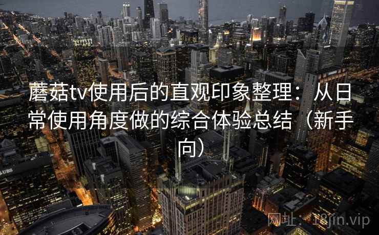 蘑菇tv使用后的直观印象整理:从日常使用角度做的综合体验总结(新手向) 蘑菇tv使用后的直观印象整理:从日常使用角度做的综合体验总结(新手向)